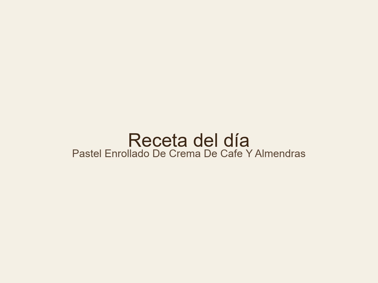 PASTEL ENROLLADO DE CREMA DE CAFE Y ALMENDRAS